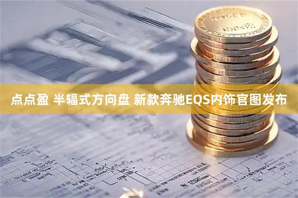 点点盈 半辐式方向盘 新款奔驰EQS内饰官图发布